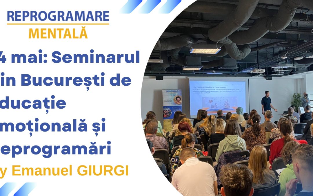 14 mai: Cum a fost la Seminarul din București de Educație Emoțională și Reprogramări cu Emanuel Giurgi?