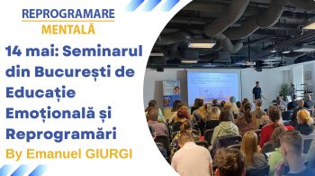 14 mai Seminarul din Bucuresti de Educatie Emotionala si Reprogramari Emanuel Giurgi