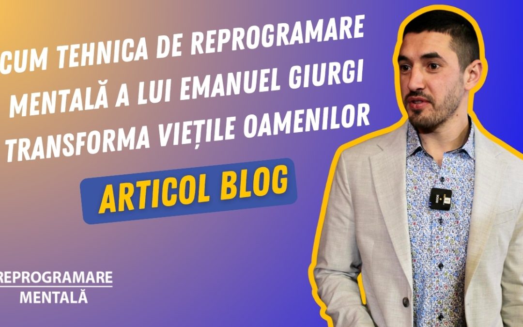 Cum Tehnica de Reprogramare Mentală a lui Emanuel Giurgi Transforma Viețile Oamenilor