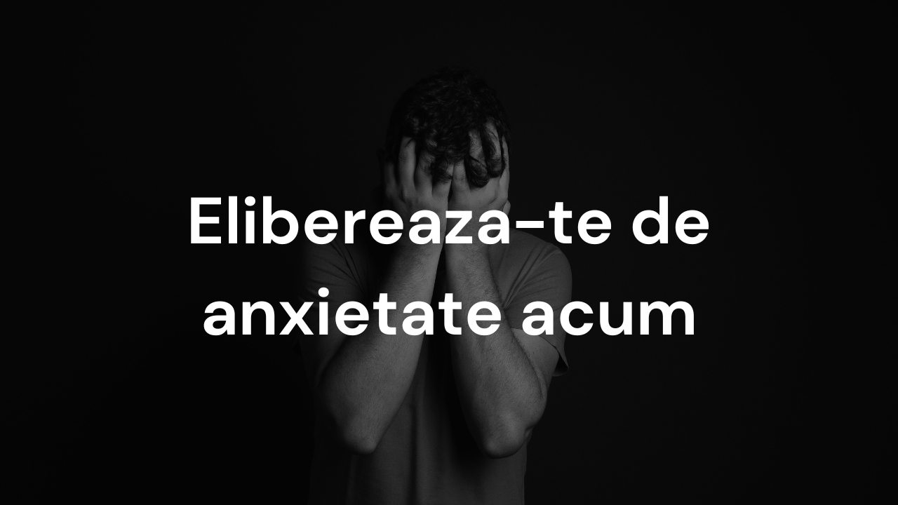 Elibereaza-te de anxietate acum